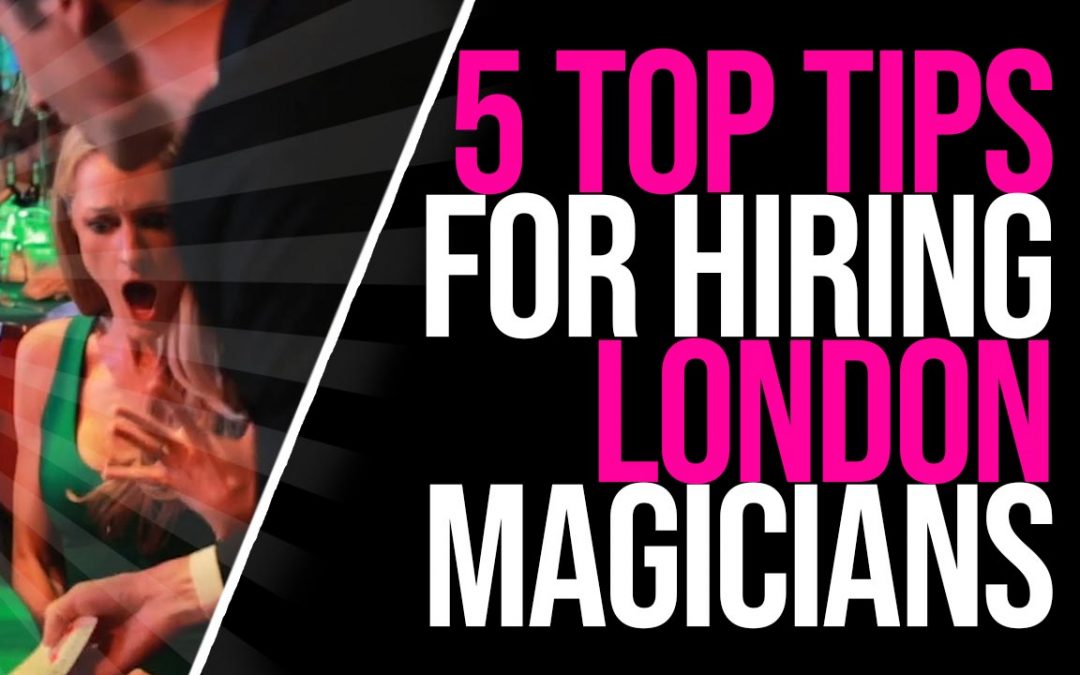 5 Top Tips for Hiring a Magician in London